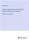 Joseph Smith - History of the Church of Jesus Christ of Latter-Day Saints; In Six Volumes