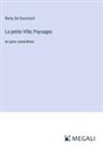 Remy De Gourmont - La petite Ville; Paysages