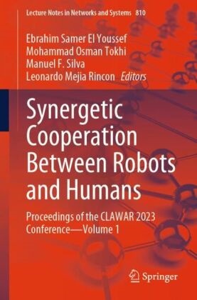 Manuel F Silva et al, Mohammad Osman Tokhi, Leonardo Mejia Rincon, Manuel F. Silva, Mohammad  Osman Tokhi, Mohammad Osman Tokhi... - Synergetic Cooperation Between Robots and Humans - Proceedings of the CLAWAR 2023 Conference-Volume 1