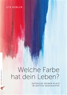 Ute Kübler - Welche Farbe hat dein Leben?