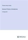 Thomas Henry Huxley - Science Primers; Introductory