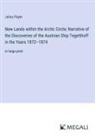 Julius Payer - New Lands within the Arctic Circle; Narrative of the Discoveries of the Austrian Ship Tegetthoff in the Years 1872-1874