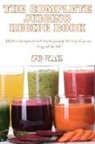Erik Pelvis - THE COMPLETE JUICING RECIPE BOOK