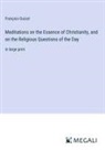 François Guizot - Meditations on the Essence of Christianity, and on the Religious Questions of the Day