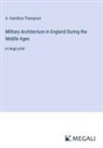 A. Hamilton Thompson - Military Architecture in England During the Middle Ages