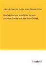 Joseph Sebasti Grüner, Joseph Sebastian Grüner, Johann Wolfgang von Goethe - Briefwechsel und mündlicher Verkehr zwischen Goethe und dem Rathe Grüner