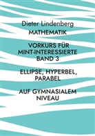 Dieter Lindenberg - Mathematik Vorkurs für MINT-Interessierte Band 3 Ellipse, Hyperbel, Parabel (auf gymnasialem Niveau)