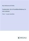 Mary Wollstonecraft Shelley - Frankenstein, Ou le Prométhée Moderne; En trois volumes