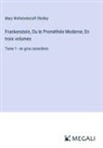 Mary Wollstonecraft Shelley - Frankenstein, Ou le Prométhée Moderne; En trois volumes