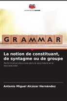 Antonio Miguel Alcázar Hernández - La notion de constituant, de syntagme ou de groupe