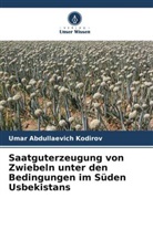 Umar Abdullaevich Kodirov - Saatguterzeugung von Zwiebeln unter den Bedingungen im Süden Usbekistans