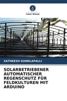 SATHEESH GUNDLAPALLI - SOLARBETRIEBENER AUTOMATISCHER REGENSCHUTZ FÜR FELDKULTUREN MIT ARDUINO