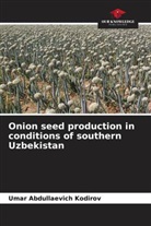 Umar Abdullaevich Kodirov - Onion seed production in conditions of southern Uzbekistan