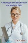 C. P. Kumar - Challenges and Solutions in the Medical Field