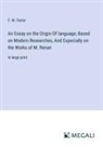 F. W. Farrar - An Essay on the Origin Of language; Based on Modern Researches, And Especially on the Works of M. Renan