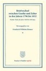 Johann Wolfgang von Goethe, Carl Friedrich Zelter, Karl Friedrich Zelter, Friedrich Wilhelm Riemer, Friedrich Wilhelm Riemer - Briefwechsel zwischen Goethe und Zelter in den Jahren 1796 bis 1832.