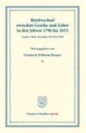 Johann Wolfgang von Goethe, Carl Friedrich Zelter, Karl Friedrich Zelter, Friedrich Wilhelm Riemer, Friedrich Wilhelm Riemer - Briefwechsel zwischen Goethe und Zelter in den Jahren 1796 bis 1832.