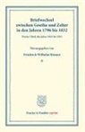 Johann Wolfgang von Goethe, Carl Friedrich Zelter, Karl Friedrich Zelter, Friedrich Wilhelm Riemer, Friedrich Wilhelm Riemer - Briefwechsel zwischen Goethe und Zelter in den Jahren 1796 bis 1832.