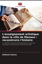 Antonio Soares - L'enseignement artistique dans la ville de Manaus : reconstruire l'histoire
