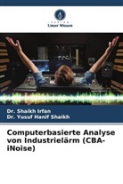 Dr Shaikh Irfan, Dr. Shaikh Irfan, Shaikh Irfan, Dr Yusuf Hanif Shaikh, Dr. Yusuf Hanif Shaikh, Yusuf Hanif Shaikh - Computerbasierte Analyse von Industrielärm (CBA-iNoise)