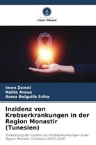 Nahla Aroua, Asma Belguith Sriha, Imen Zemni - Inzidenz von Krebserkrankungen in der Region Monastir (Tunesien)