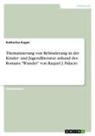 Katharina Kogan - Thematisierung von Behinderung in der Kinder- und Jugendliteratur anhand des Romans "Wunder" von Raquel J. Palacio