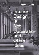 Catherine Anderson,  Anderson Catherine, Stephanie Travis,  Travis Stephanie - Interior Design is Not Decoration And Other Ideas - Explore the world of interior design all around you in 100 illustrated entries
