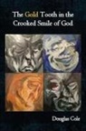 Douglas Cole - The Gold Tooth in the Crooked Smile of God
