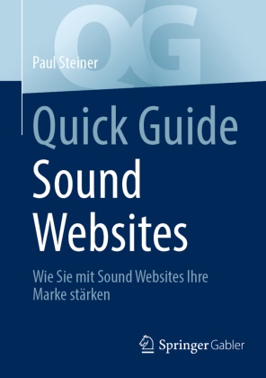 Paul Steiner - Quick Guide Sound Websites Wie Sie mit Sound Websites Ihre Marke stärken