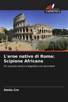 Stelio Cro - L'eroe nativo di Roma: Scipione Africano