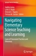Lynn A Bryan, Lynn A. Bryan, Deborah J Tippins et al, Sophia Jeong, Chelsea M. Sexton, … - Navigating Elementary Science Teaching and Learning Cases of Classroom Practices and Dilemmas