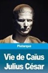 Plutarque - Vie de Caïus Julius César