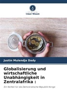 Justin Mulendja Dady - Globalisierung und wirtschaftliche Unabhängigkeit in Zentralafrika :