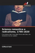 Clifford Holt - Scienza romantica e radicalismo, 1790-1820