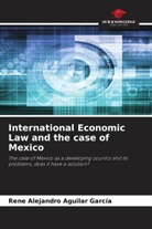 René Alejandro Aguilar García - International Economic Law and the case of Mexico
