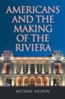 Michael Nelson - Americans and the Making of the Riviera