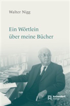 Walter Nigg, Barbara Hallensleben, Wolff, Uwe Wolff - Ein Wörtlein über meine Bücher