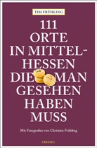 Christine Frühling, Tim Frühling, Christine Frühling, Christine Frühling - 111 Orte in Mittelhessen, die man gesehen haben muss