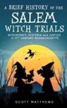 Scott Matthews - A Brief History of the Salem Witch Trials - Witchcraft Hysteria and Justice in 17th Century Massachusetts