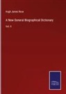 Hugh James Rose - A New General Biographical Dictionary