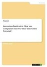 Anonymous - Innovation Facilitation. How can Companies Discover their Innovation Potential?