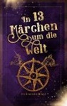 Stefanie Bender, Katrin Bohnen, Carina Breuer, Christin Mittler, Jörg Neuburg, Jörg u Neuburg... - In 13 Märchen um die Welt