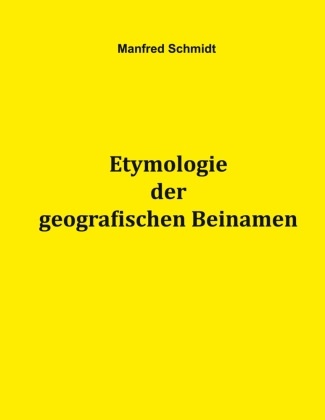 Manfred Schmidt - Etymologie der geografischen Beinamen
