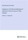 Mary Wollstonecraft Shelley - Valperga; Or, The life and Adventures of Castruccio, Prince of Lucca, In Three Volumes