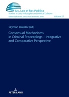 Barbara Janusz-Pohl, Szymon Pawelec - Consensual Mechanisms in Criminal Proceedings - Integrative and Comparative Perspective
