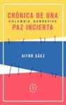 Aitor Sáez Díez-Medina - Colombia sobrevive : crónica de una paz incierta