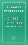 F. Scott Fitzgerald - El arte de perder : una vida en cartas