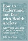 Anna Barnes, Katy Georgiou - How to Understand and Deal with Health Anxiety