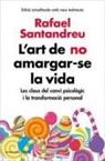 Rafael Santandreu - L'art de no amargar-se la vida : les claus del canvi psicològic i la transformació personal