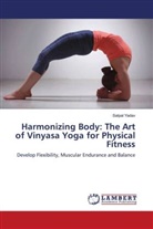 Satpal Yadav - Harmonizing Body: The Art of Vinyasa Yoga for Physical Fitness